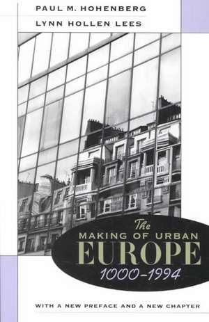 The Making of Urban Europe, 1000–1994 – With a New Preface and a New Chapter de Paul M Hohenberg