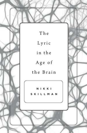 The Lyric in the Age of the Brain de Nikki Skillman