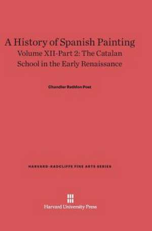 A History of Spanish Painting, Volume XII-Part 2, The Catalan School in the Early Renaissance de Chandler Rathfon Post