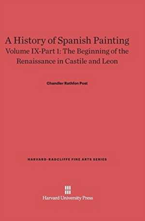 A History of Spanish Painting, Volume IX-Part 1, The Beginning of the Renaissance in Castile and Leon de Chandler Rathfon Post