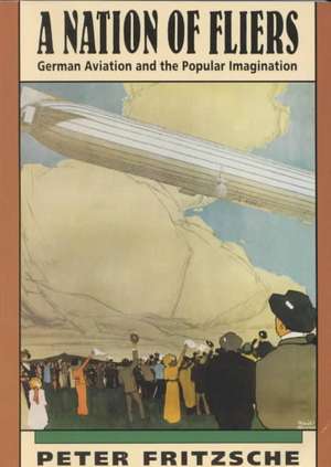 A Nation of Fliers – German Aviation and the Popular Imagination de Peter Fritzsche