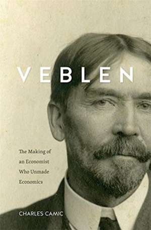 Veblen – The Making of an Economist Who Unmade Economics de Charles Camic