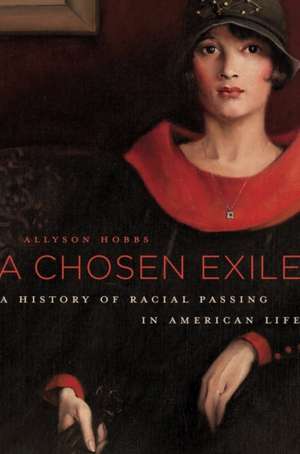 A Chosen Exile – A History of Racial Passing in American Life de Allyson Hobbs