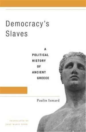 Democracy′s Slaves – A Political History of Ancient Greece de Paulin Ismard