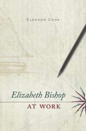 Elizabeth Bishop at Work de Eleanor Cook