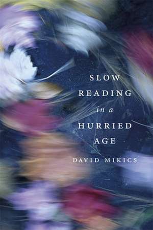 Slow Reading in a Hurried Age de David Mikics