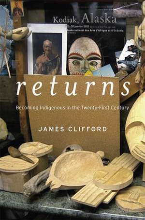 Returns – Becoming Indigenous in the Twenty–First Century de James Clifford