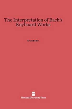 The Interpretation of Bach's Keyboard Works de Erwin Bodky