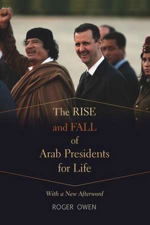 The Rise and Fall of Arab Presidents for Life – With a New Afterword de Roger Owen