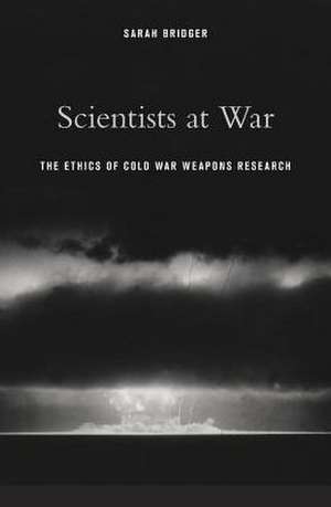 Scientists at War – The Ethics of Cold War Weapons Research de Sarah Bridger