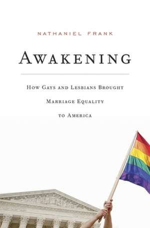 Awakening – How Gays and Lesbians Brought Marriage Equality to America de Nathaniel Frank