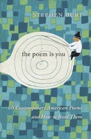 The Poem Is You – 60 Contemporary American Poems and How to Read Them de Stephen Burt