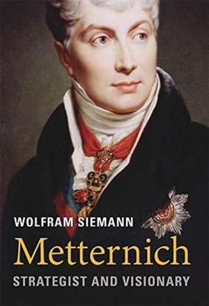 Metternich – Strategist and Visionary de Wolfram Siemann