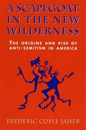 A Scapegoat in the New Wilderness – The Origins & Rise of Anti–Semitism in America (Paper) de Frederic Cople Jaher