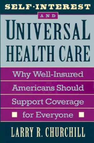 Self–Interest & Universal Health Care – Why Well Insured Americans Should Support Coverage for Everyone de Larry R. Churchill