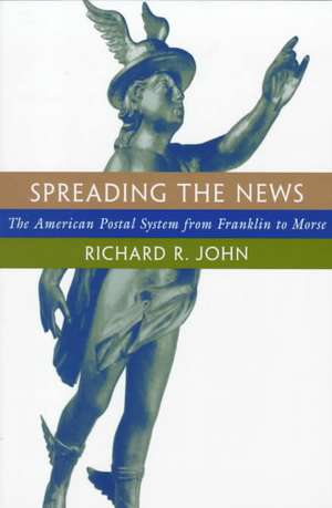 Spreading the News – The American Postal System From Franklin to Moss (Paper) de Richard John