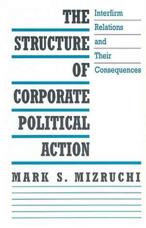 The Structure of Corporate Political Action – Interfirm Relations & Their Consequences de Mark S. Mizruchi