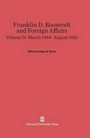 Franklin D. Roosevelt and Foreign Affairs, Volume II, March 1934-August 1935 de Edgar B. Nixon