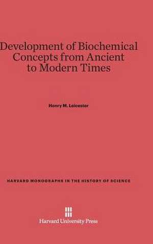 Development of Biochemical Concepts from Ancient to Modern Times de Henry M. Leicester