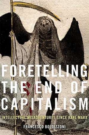 Foretelling the End of Capitalism – Intellectual Misadventures since Karl Marx de Francesco Boldizzoni