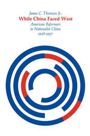 While China Faced West – American Reformers in Nationalist China, 1928–1937 de J. C. Thomson