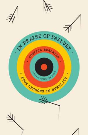 In Praise of Failure – Four Lessons in Humility de Costica Bradatan