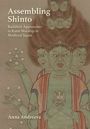 Assembling Shinto – Buddhist Approaches to Kami Worship in Medieval Japan de Anna Andreeva