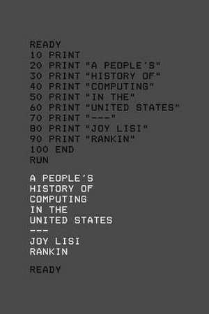 A People′s History of Computing in the United States de Joy Lisi Rankin