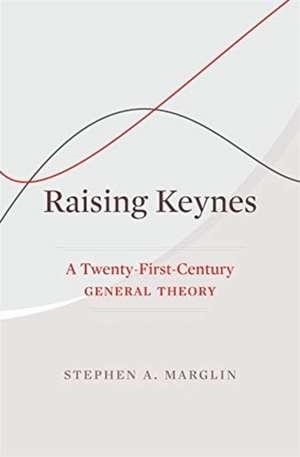 Raising Keynes – A Twenty–First–Century General Theory de Stephen A. Marglin