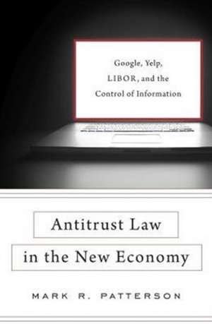 Antitrust Law in the New Economy – Google, Yelp, LIBOR, and the Control of Information de Mark R. Patterson