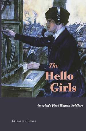 The Hello Girls – America`s First Women Soldiers de Elizabeth Cobbs