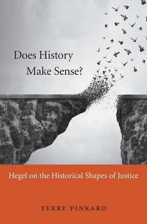 Does History Make Sense? – Hegel on the Historical Shapes of Justice de Terry Pinkard