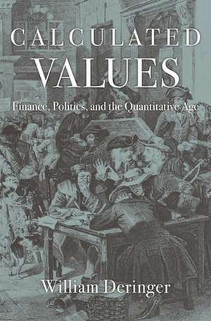 Calculated Values – Finance, Politics, and the Quantitative Age de William Deringer