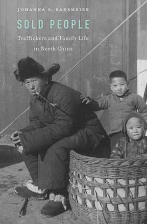 Sold People – Traffickers and Family Life in North China de Johanna S. Ransmeier