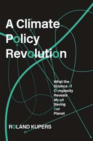 A Climate Policy Revolution – What the Science of Complexity Reveals about Saving Our Planet de Roland Kupers