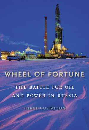 Wheel of Fortune – The Battle for Oil and Power in Russia de Thane Gustafson