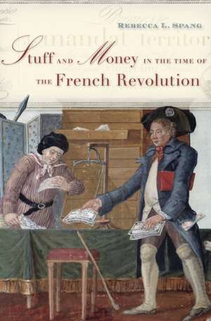 Stuff and Money in the Time of the French Revolution de Rebecca L. Spang