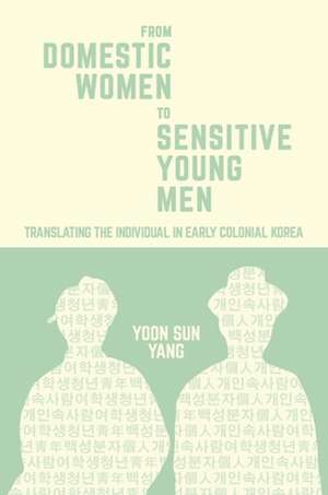 From Domestic Women to Sensitive Young Men – Translating the Individual in Early Colonial Korea de Yoon Sun Yang