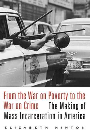 From the War on Poverty to the War on Crime – The Making of Mass Incarceration in America de Elizabeth Hinton