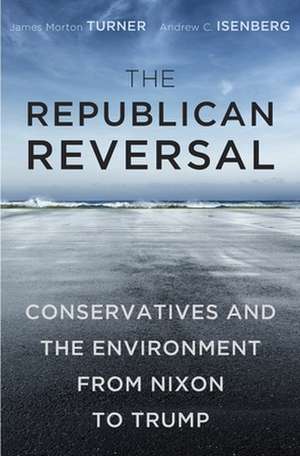 The Republican Reversal – Conservatives and the Environment from Nixon to Trump de James Morton Turner