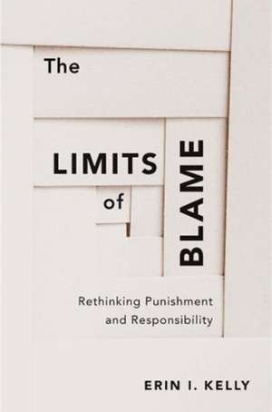 The Limits of Blame – Rethinking Punishment and Responsibility de Erin I. Kelly