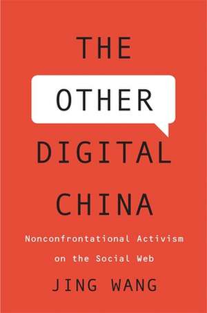 The Other Digital China – Nonconfrontational Activism on the Social Web de Jing Wang