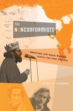 The Nonconformists – American and Czech Writers across the Iron Curtain de Brian K. Goodman