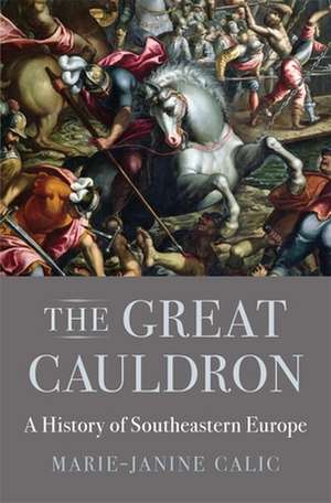 The Great Cauldron – A History of Southeastern Europe de Marie–janine Calic