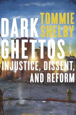 Dark Ghettos – Injustice, Dissent, and Reform de Tommie Shelby