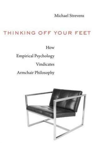 Thinking Off Your Feet – How Empirical Psychology Vindicates Armchair Philosophy de Michael Strevens