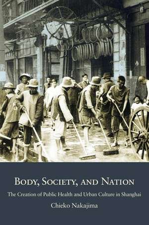 Body, Society, and Nation – The Creation of Public Health and Urban Culture in Shanghai de Chieko Nakajima