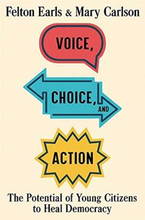 Voice, Choice, and Action – The Potential of Young Citizens to Heal Democracy de Felton Earls