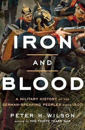 Iron and Blood de Peter H. Wilson