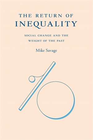 The Return of Inequality – Social Change and the Weight of the Past de Mike Savage